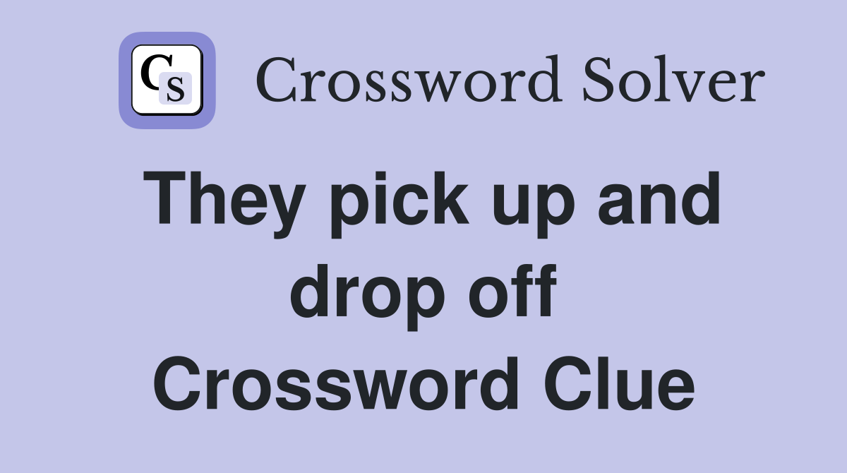 They pick up and drop off Crossword Clue