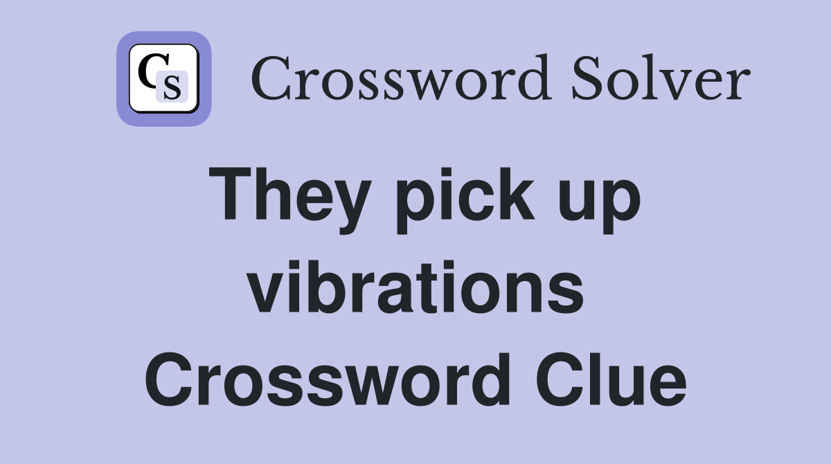 They pick up vibrations Crossword Clue