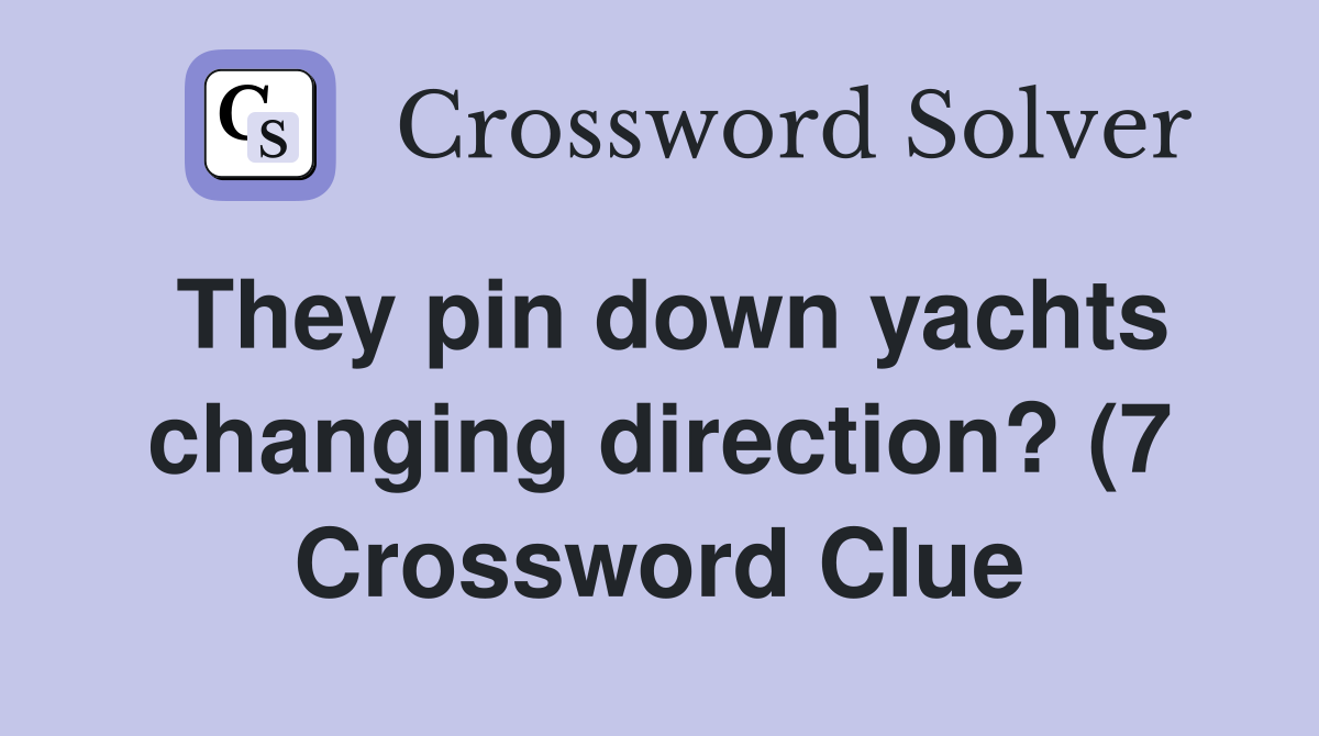 They pin down yachts changing direction? (7) Crossword Clue Answers They pin down yachts changing direction? (7) Crossword Clue Answers