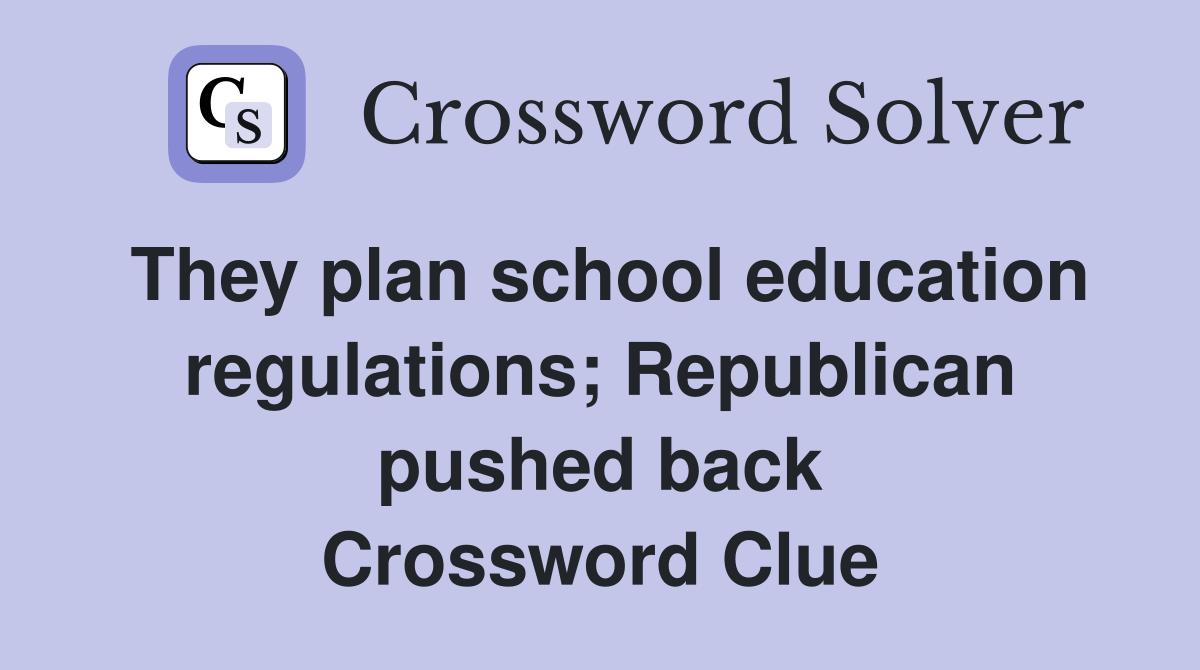 They plan school education regulations; Republican pushed back Crossword Clue