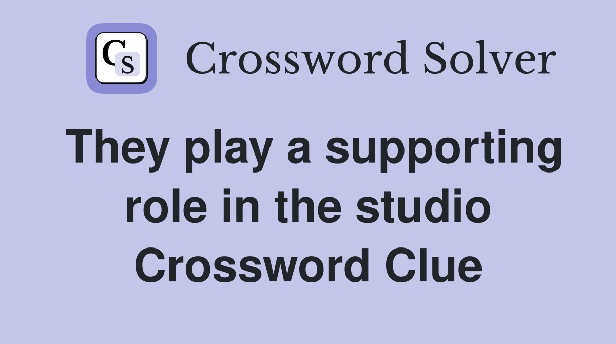 They play a supporting role in the studio Crossword Clue