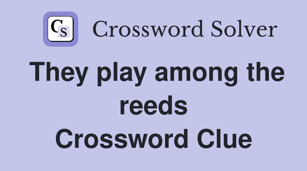 They play among the reeds Crossword Clue