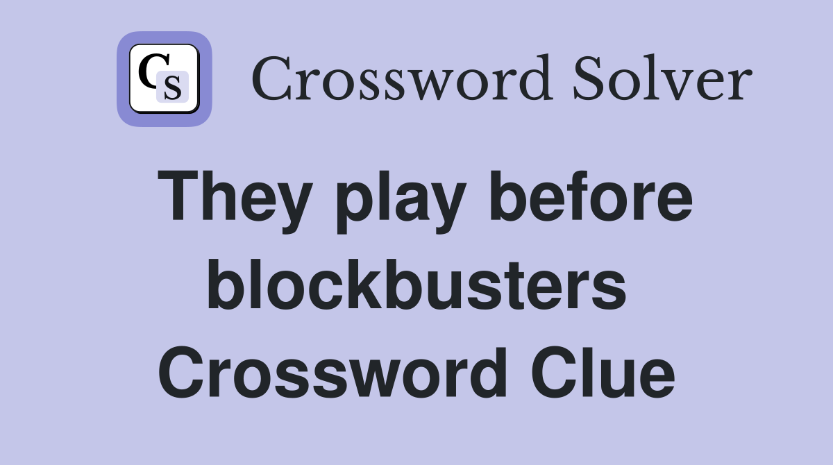 They play before blockbusters Crossword Clue