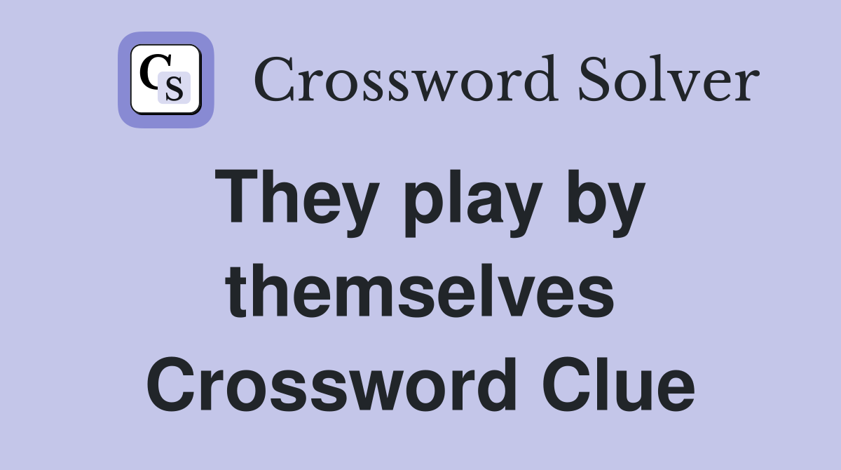 They play by themselves Crossword Clue