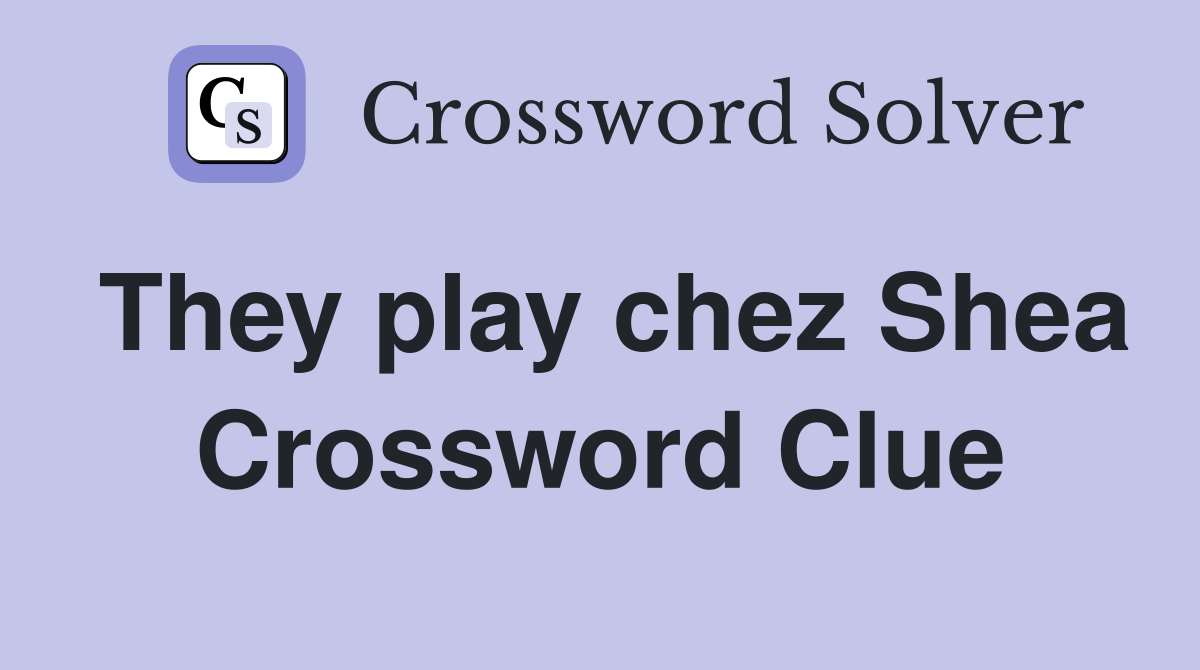 They play chez Shea Crossword Clue