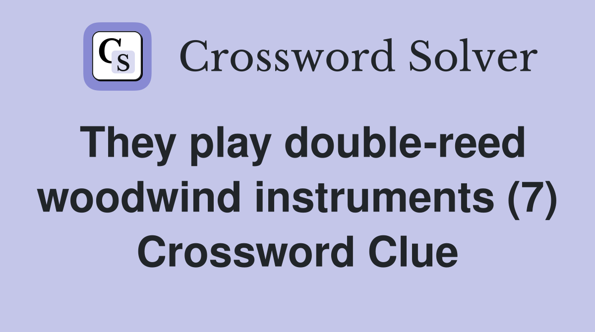 They play double-reed woodwind instruments (7) Crossword Clue