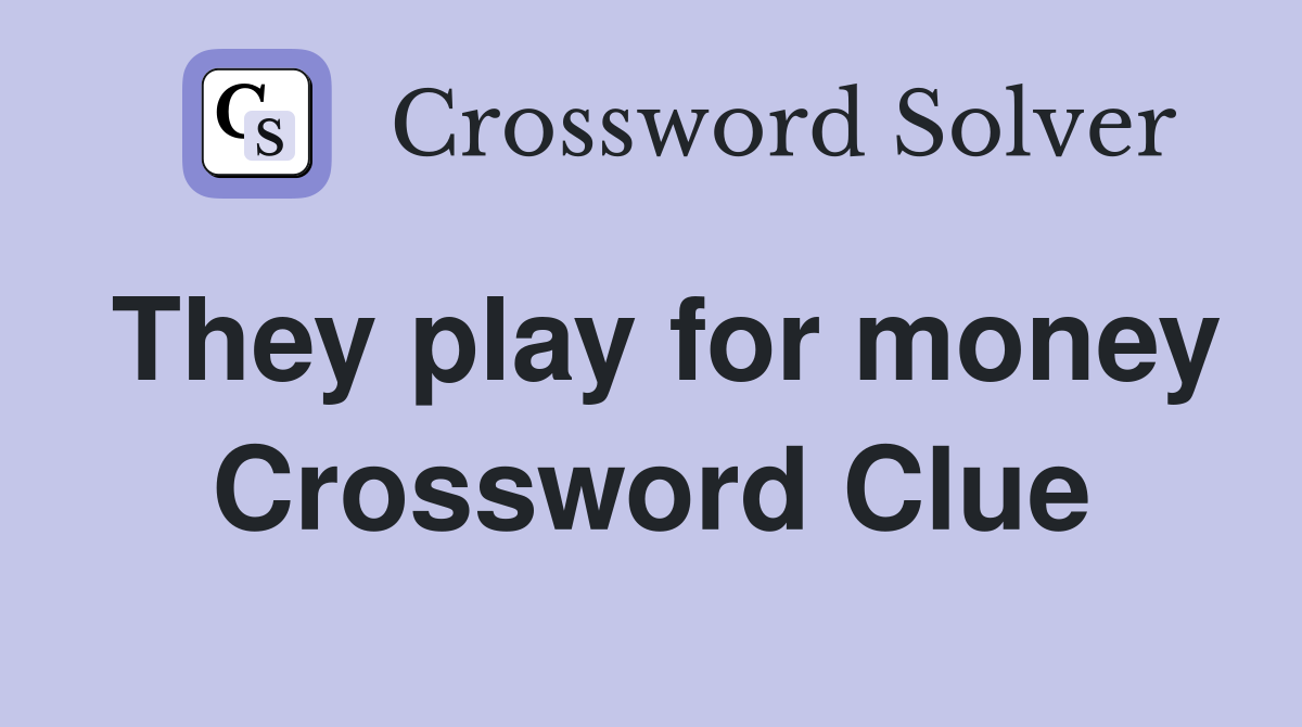 They play for money Crossword Clue