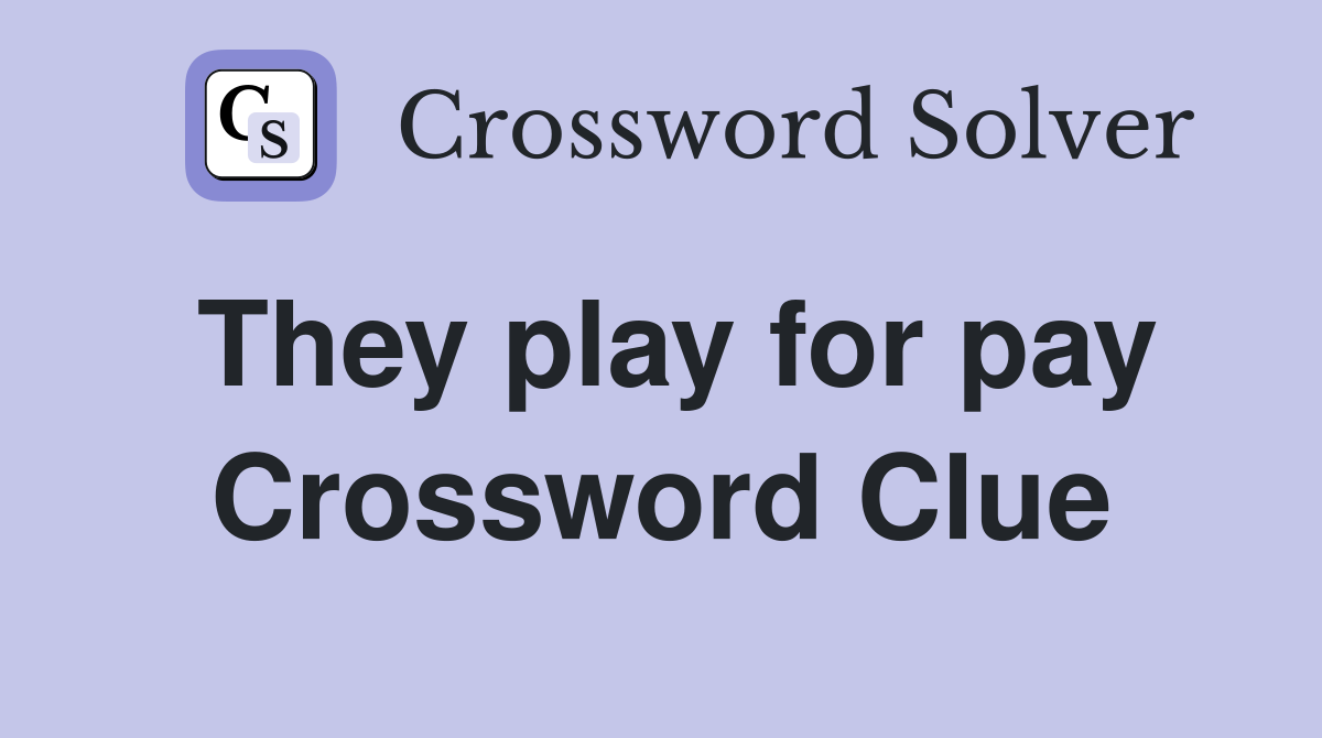 They play for pay Crossword Clue