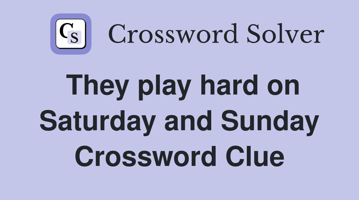 They play hard on Saturday and Sunday Crossword Clue