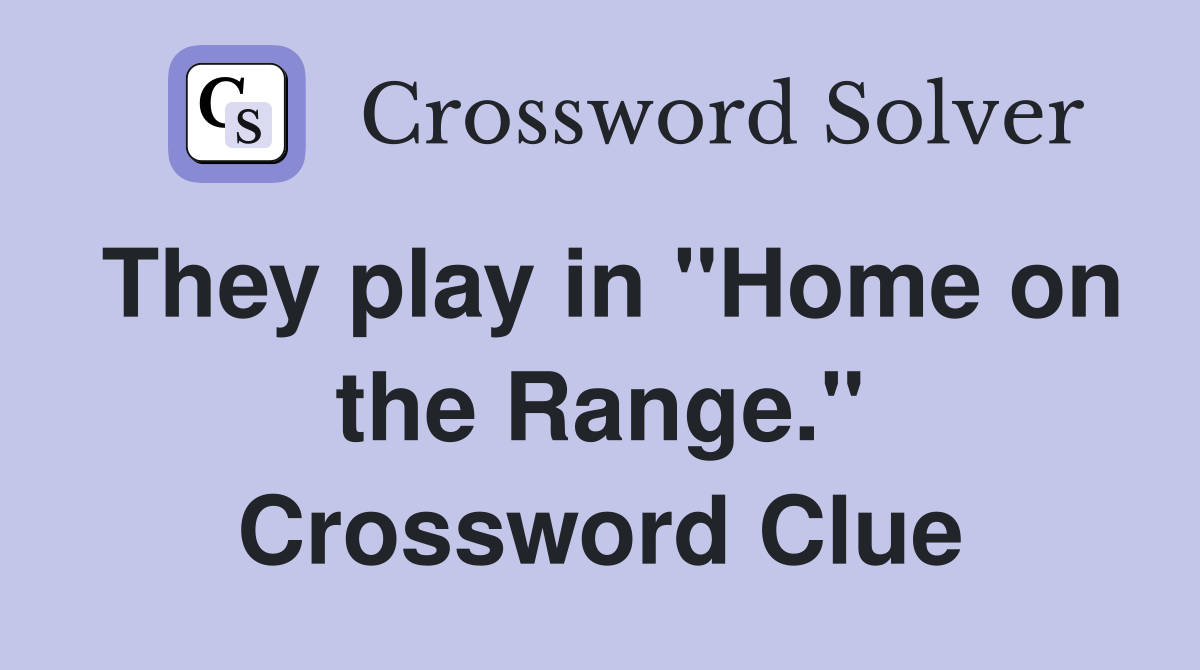 They play in "Home on the Range." Crossword Clue