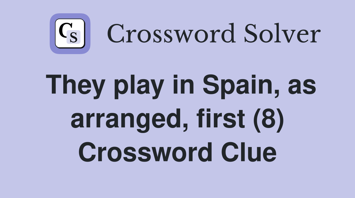 They play in Spain, as arranged, first (8) Crossword Clue