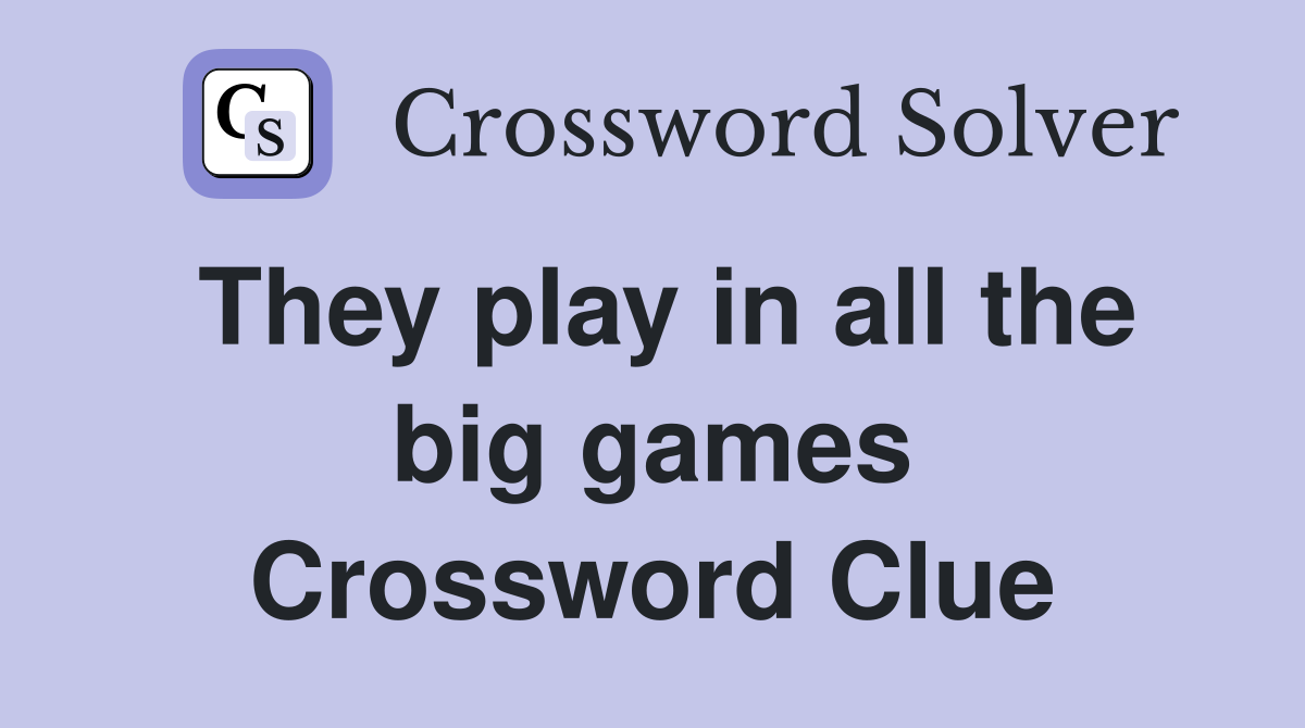 They play in all the big games Crossword Clue