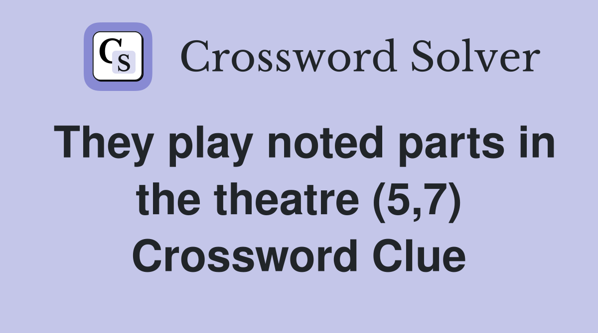 They play noted parts in the theatre (5,7) Crossword Clue