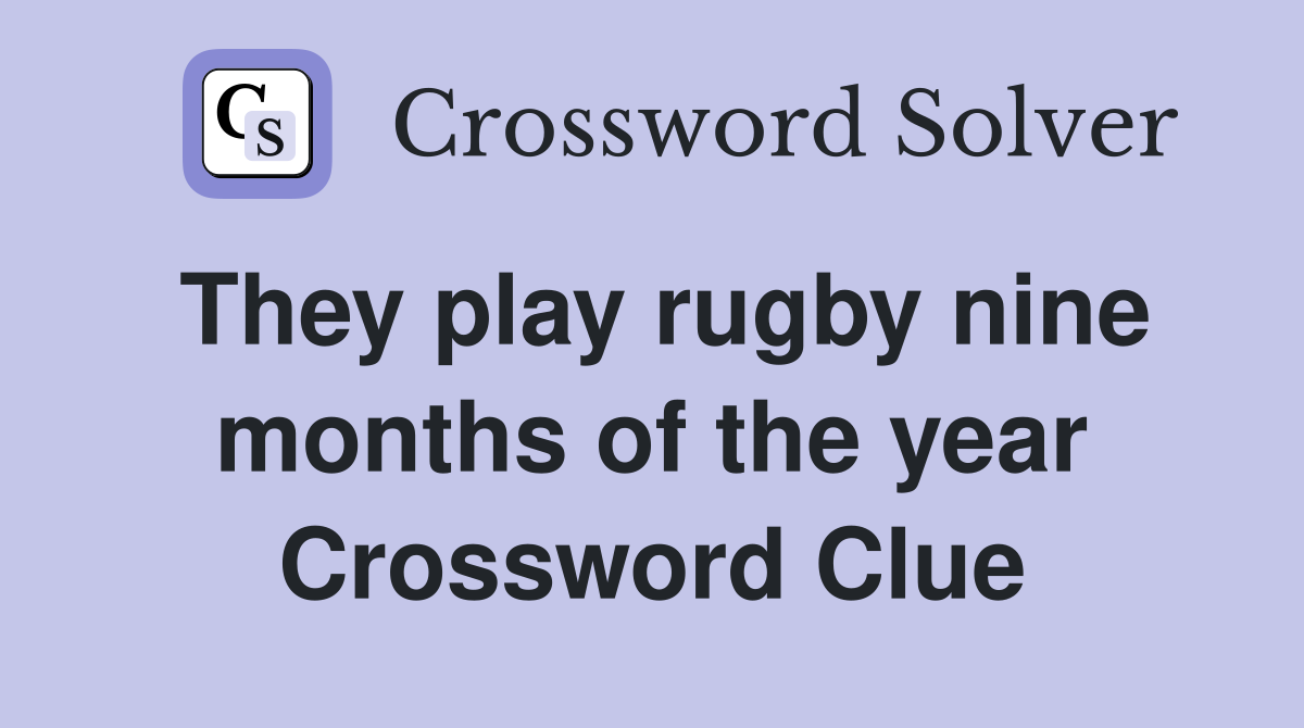 They play rugby nine months of the year Crossword Clue