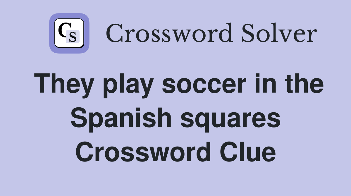 They play soccer in the Spanish squares Crossword Clue