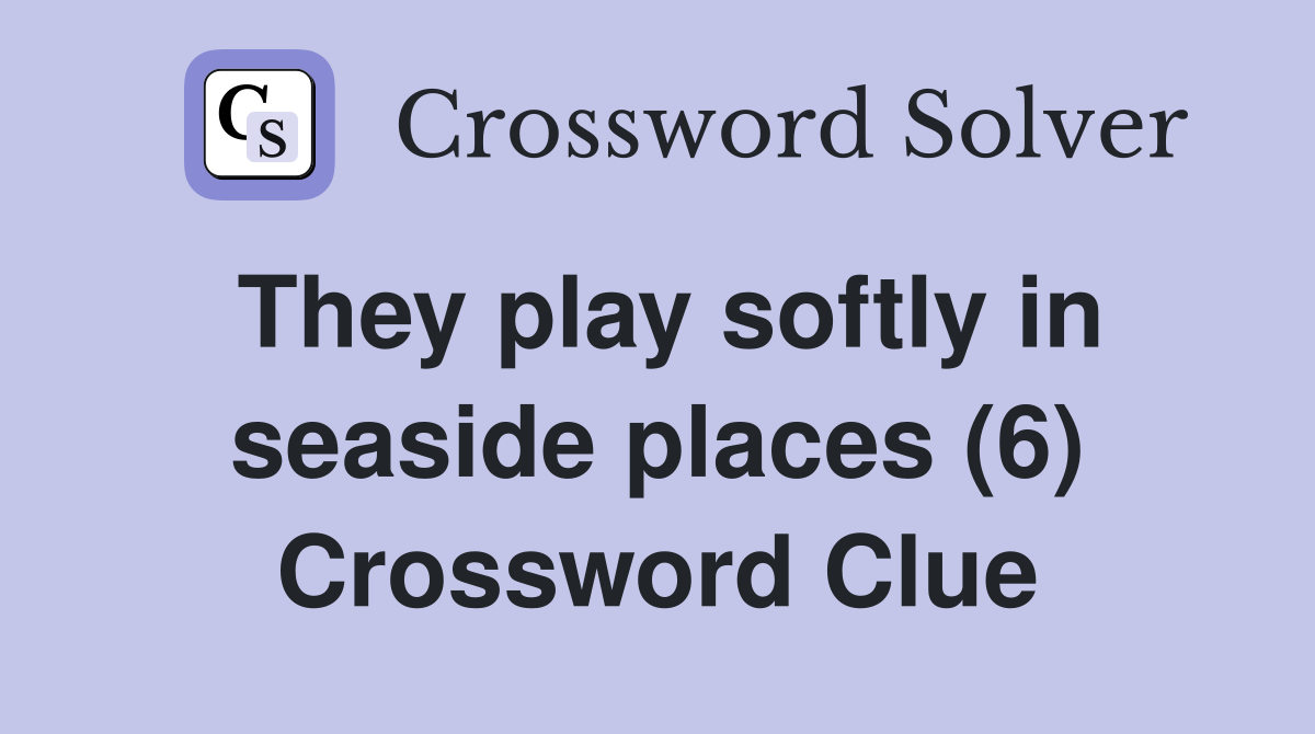 They play softly in seaside places (6) Crossword Clue