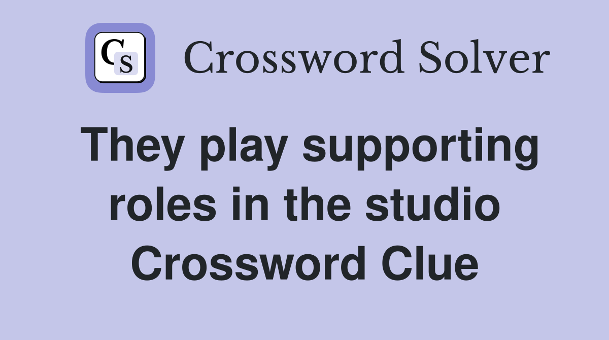 They play supporting roles in the studio Crossword Clue