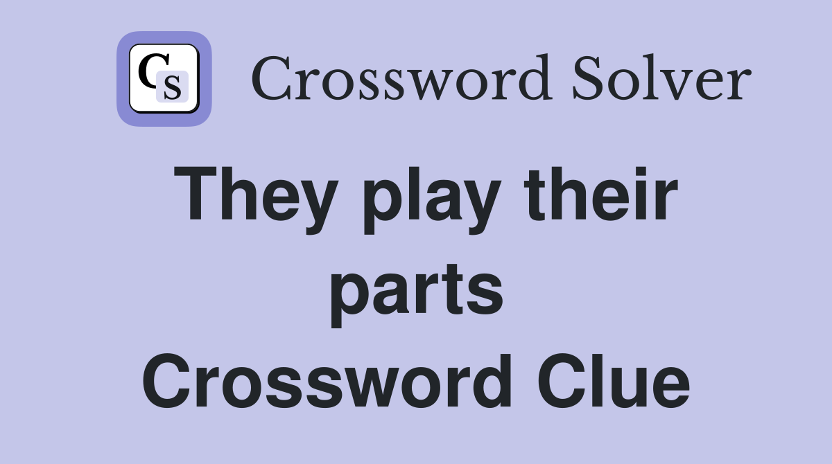 They play their parts Crossword Clue