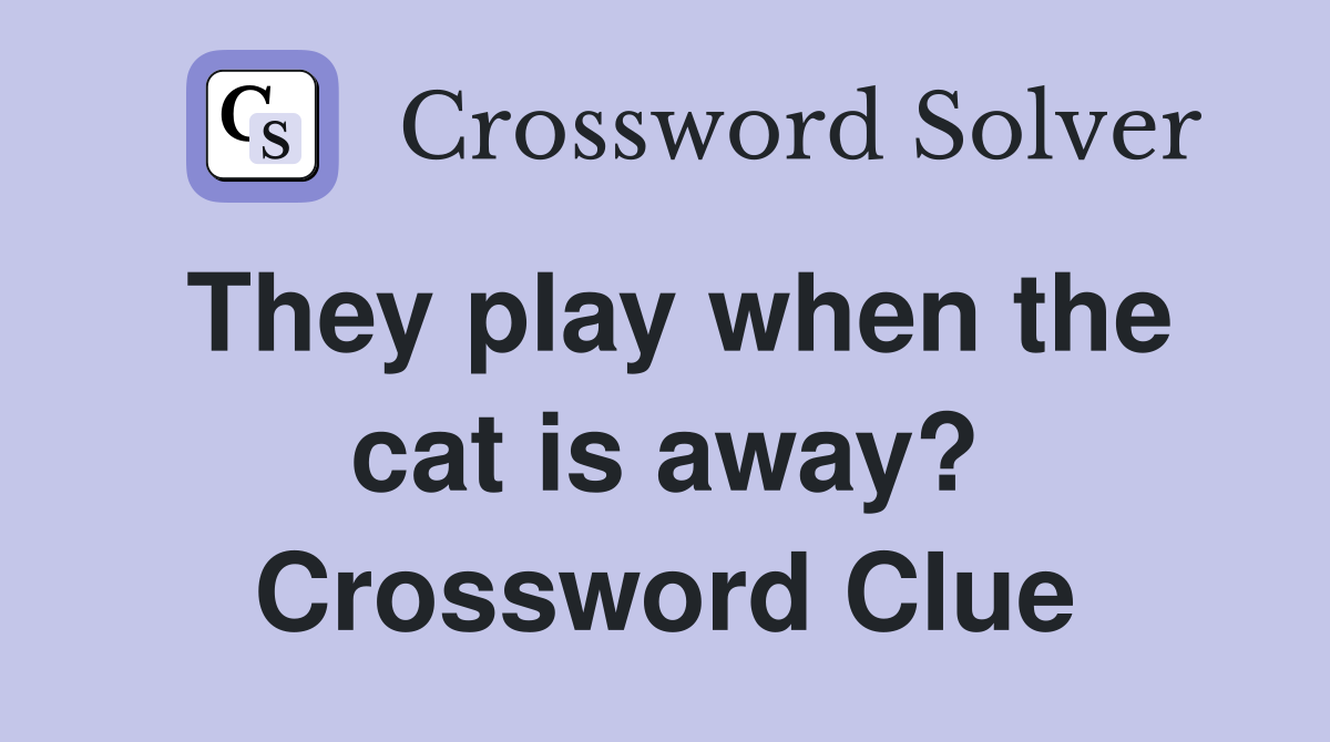 They play when the cat is away? Crossword Clue