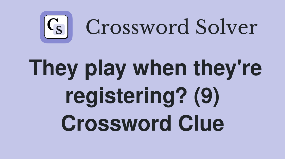 They play when they're registering? (9) Crossword Clue