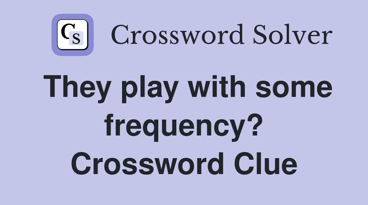 They play with some frequency? Crossword Clue