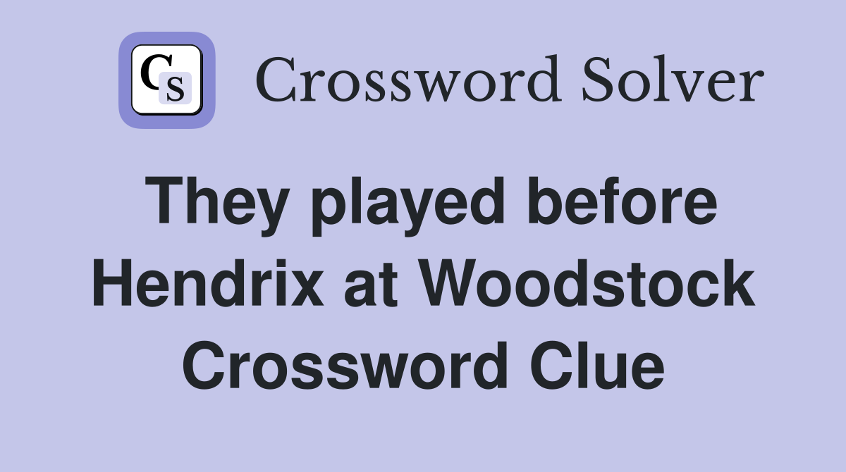 They played before Hendrix at Woodstock Crossword Clue