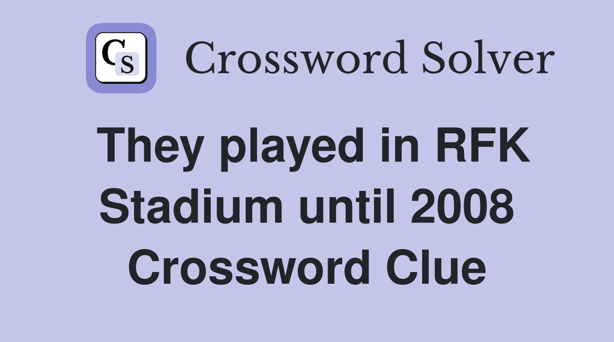 They played in RFK Stadium until 2008 Crossword Clue