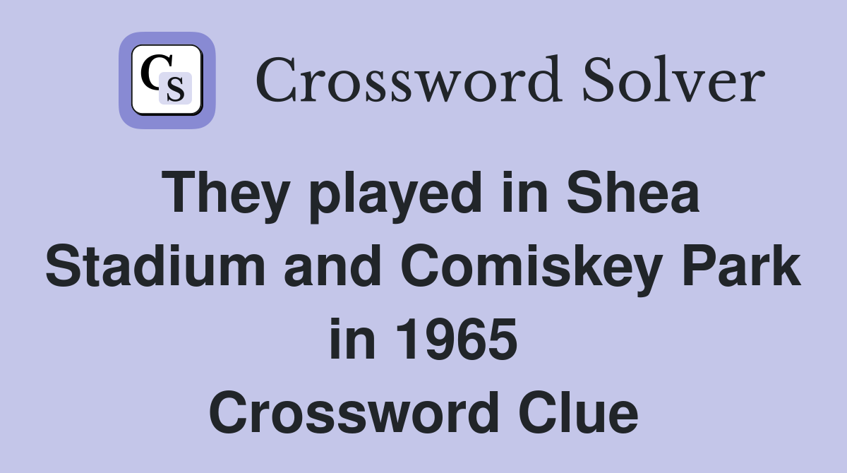 They played in Shea Stadium and Comiskey Park in 1965 Crossword Clue