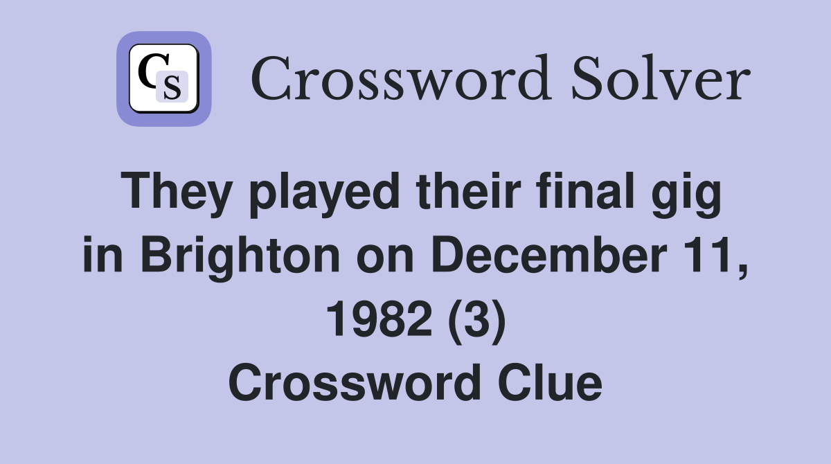 They played their final gig in Brighton on December 11, 1982 (3) Crossword Clue