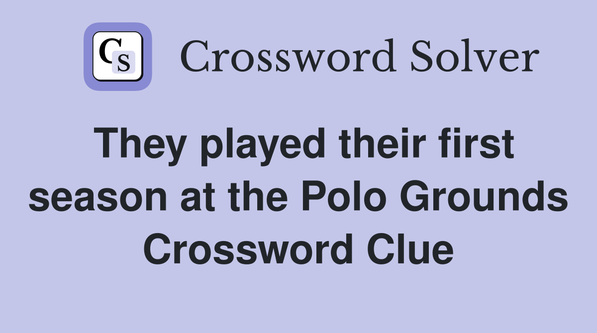 They played their first season at the Polo Grounds Crossword Clue