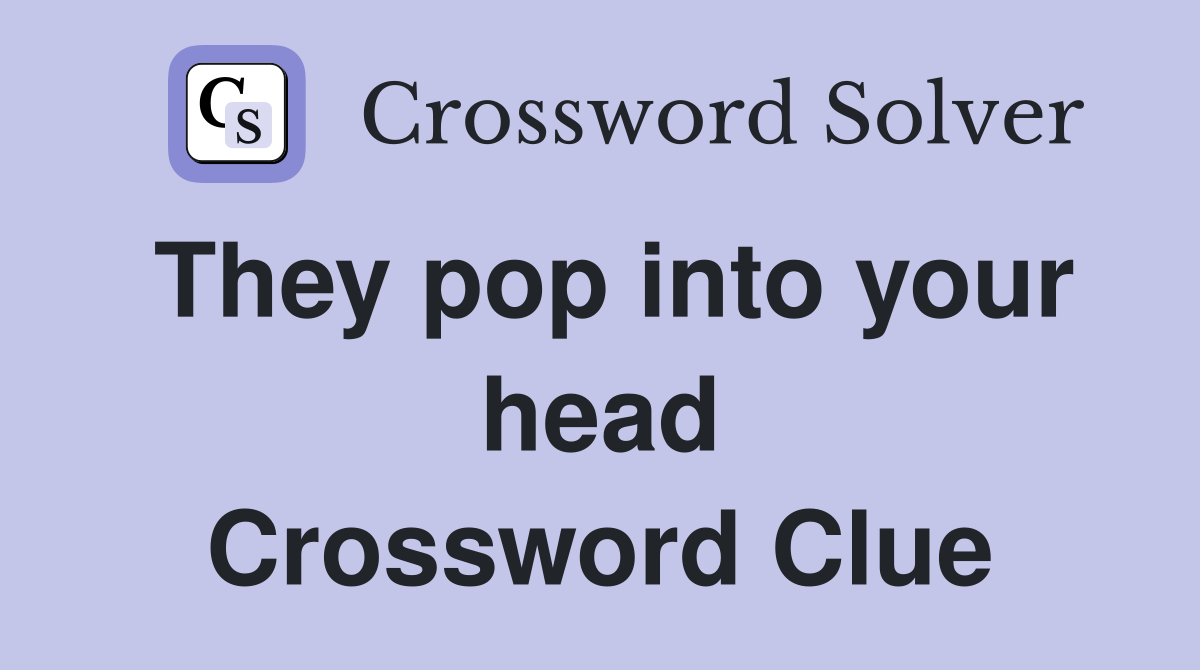 They pop into your head Crossword Clue
