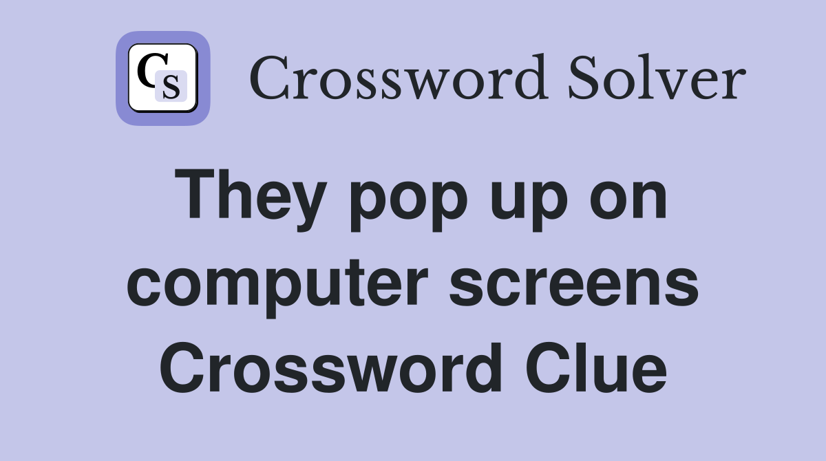 They pop up on computer screens Crossword Clue