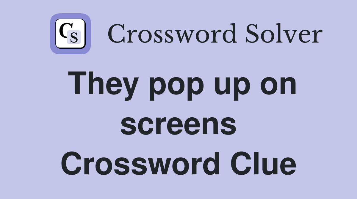 They pop up on screens Crossword Clue