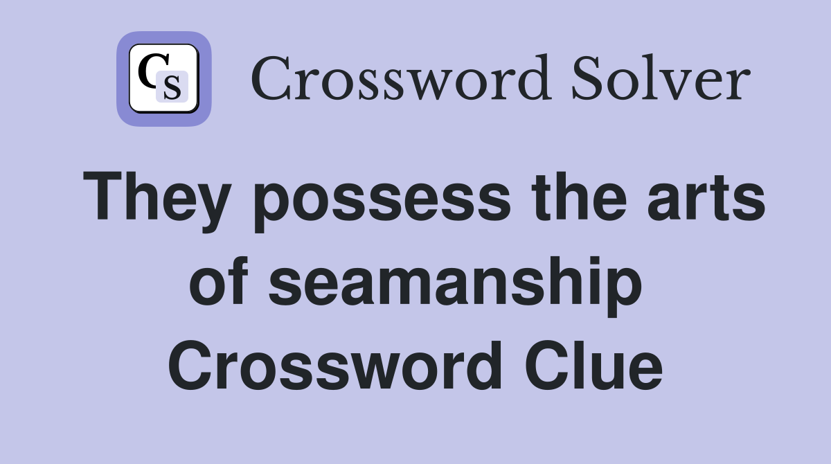 They possess the arts of seamanship Crossword Clue