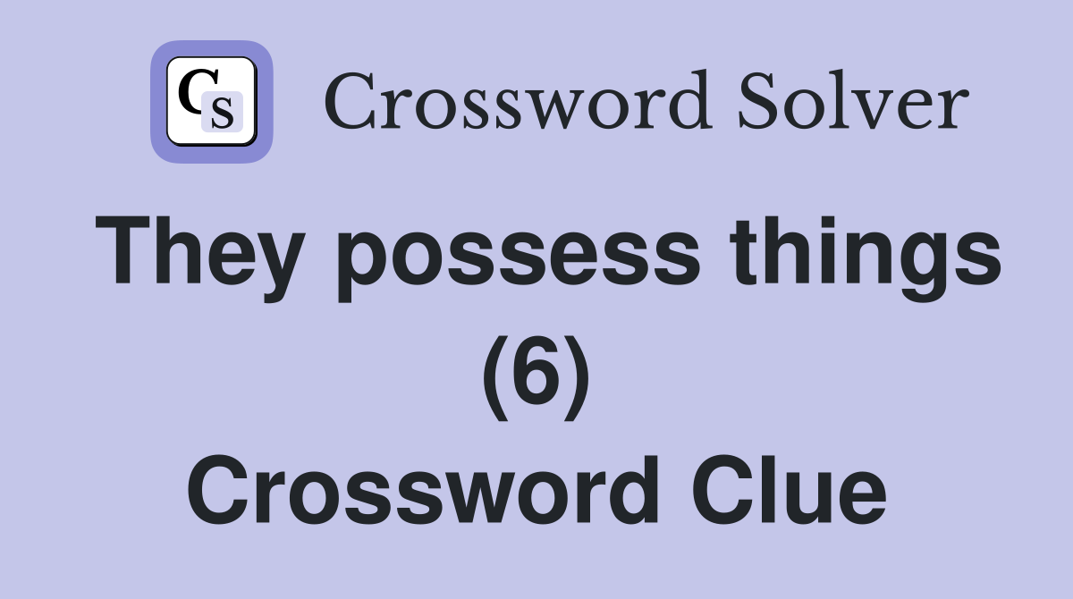 They possess things (6) Crossword Clue