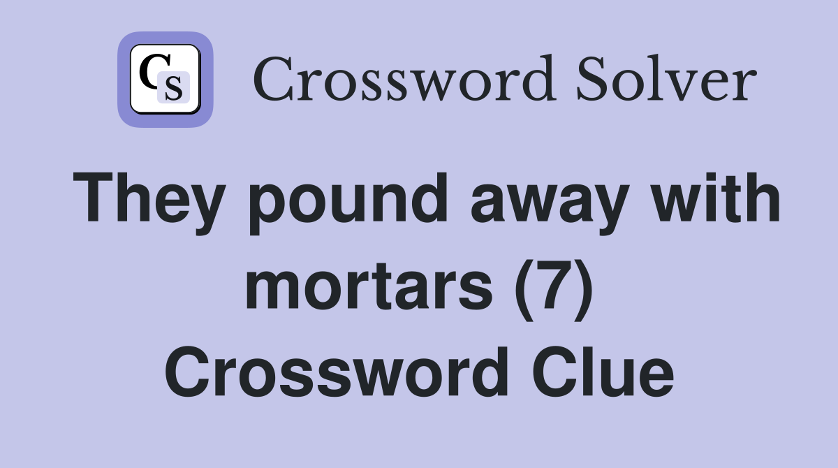 They pound away with mortars (7) Crossword Clue