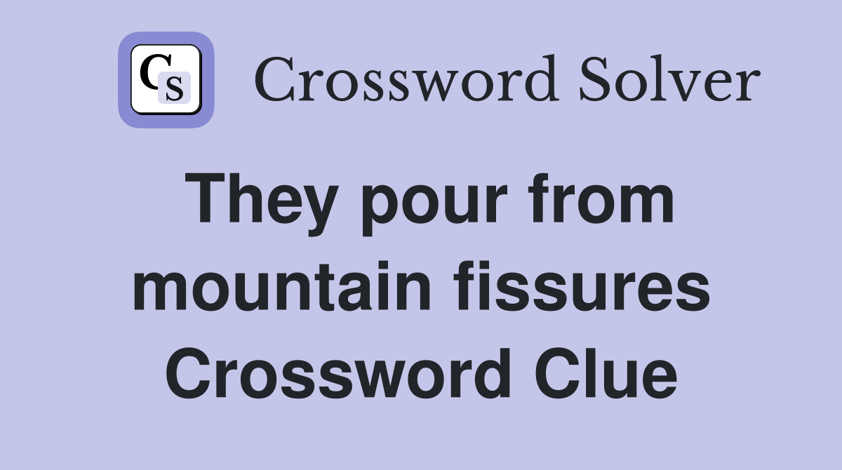 They pour from mountain fissures Crossword Clue