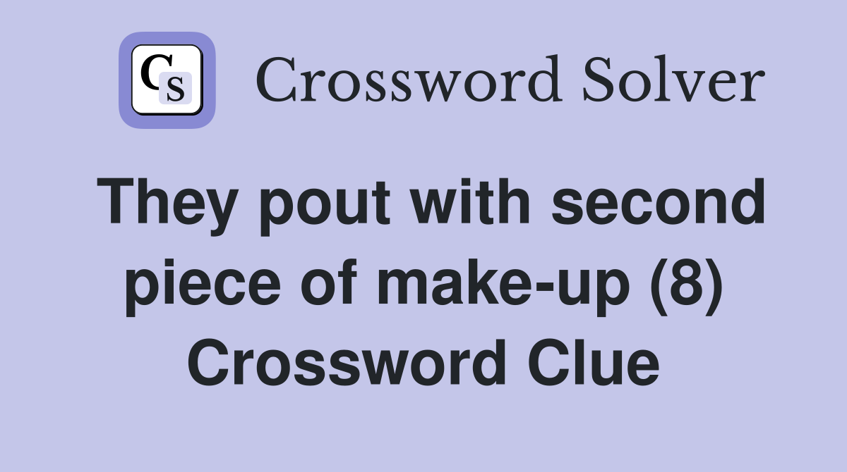 They pout with second piece of make-up (8) Crossword Clue
