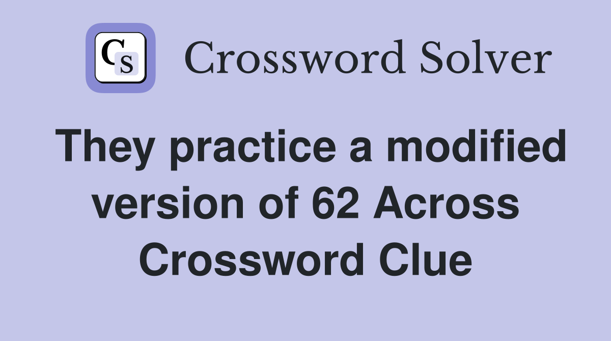 They practice a modified version of 62 Across Crossword Clue