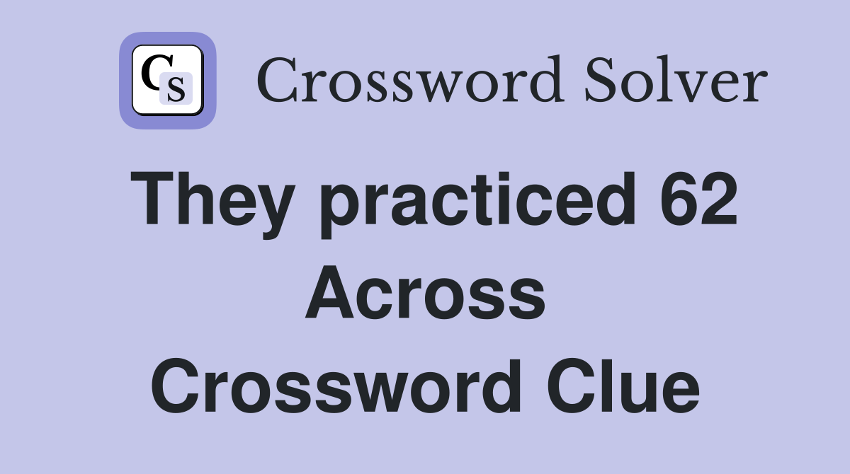 They practiced 62 Across Crossword Clue