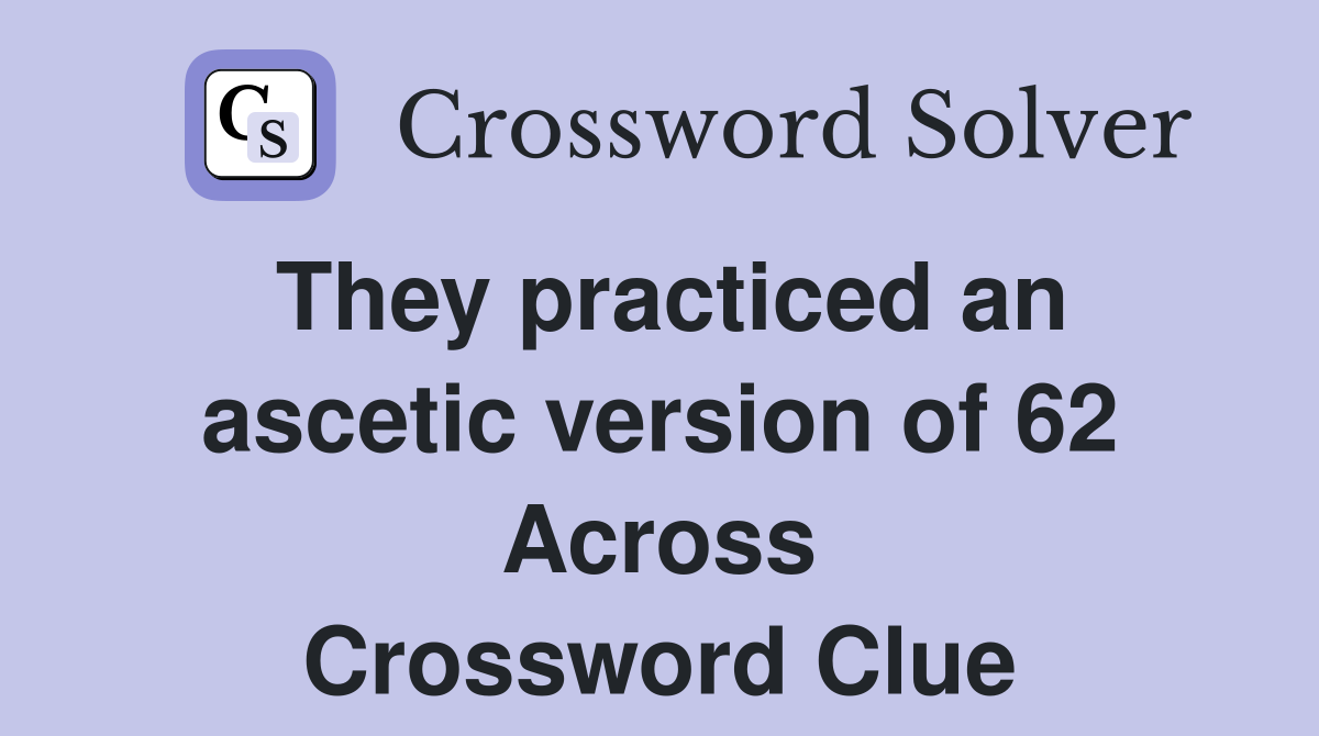 They practiced an ascetic version of 62 Across Crossword Clue