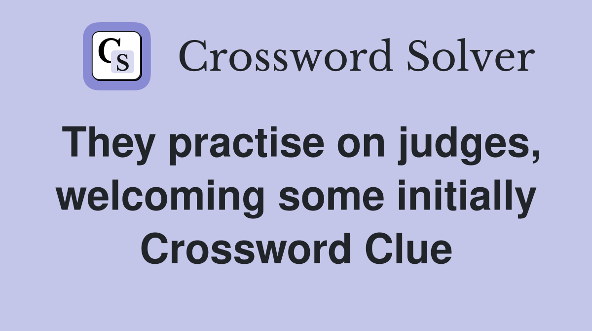 They practise on judges, welcoming some initially Crossword Clue
