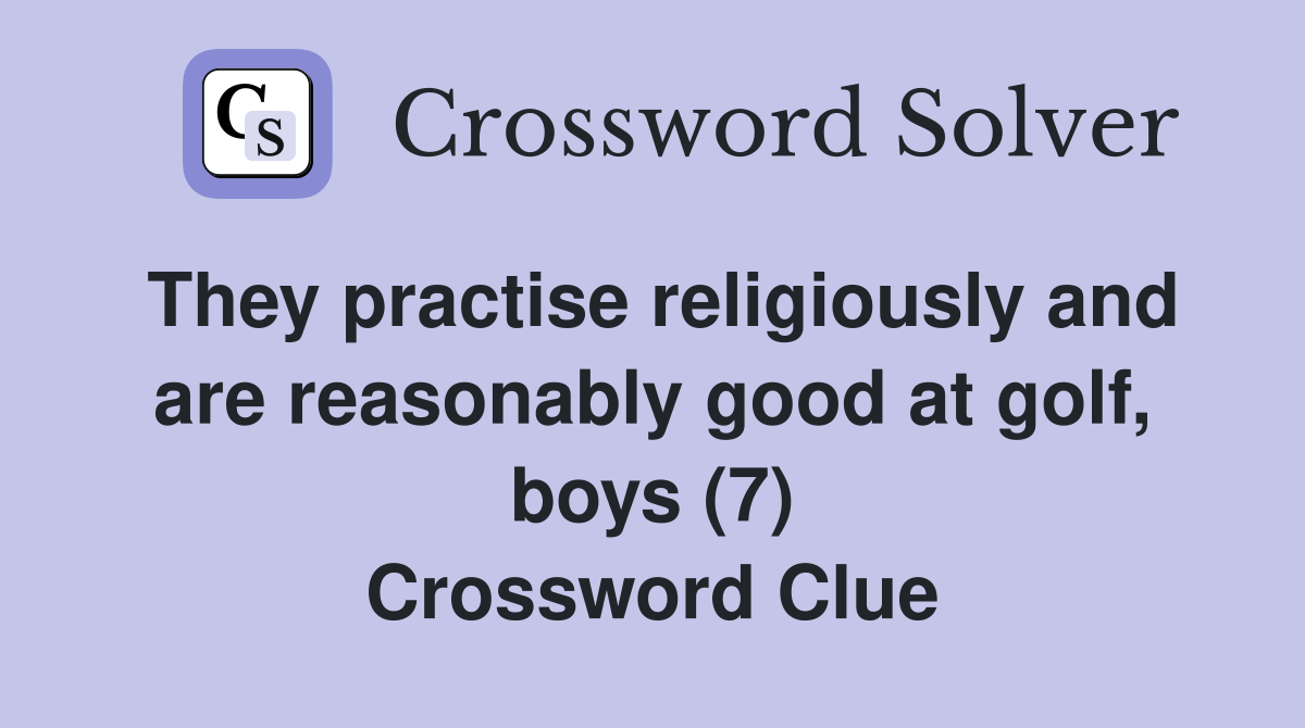 They practise religiously and are reasonably good at golf, boys (7) Crossword Clue