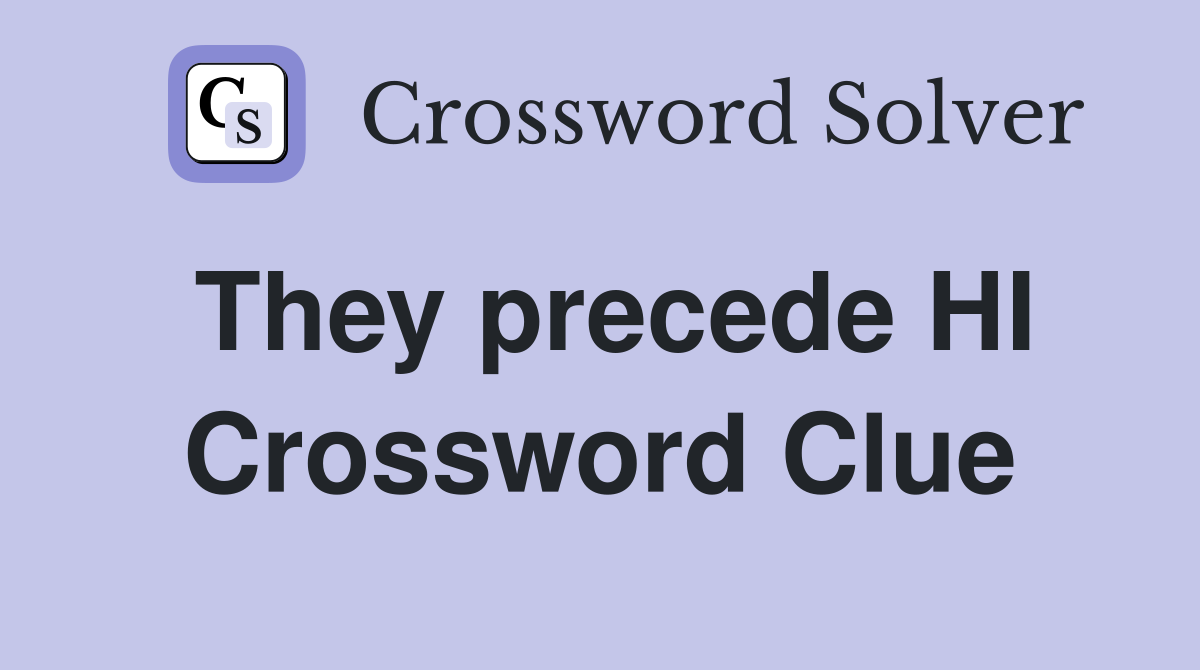 They precede HI Crossword Clue
