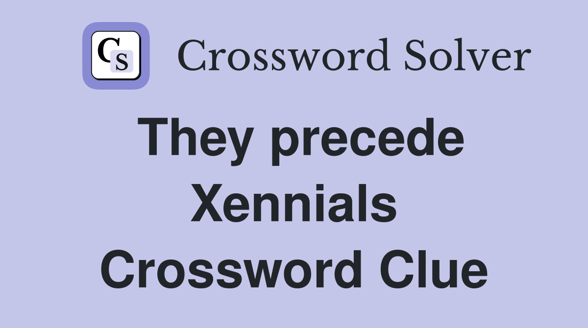 They precede Xennials Crossword Clue