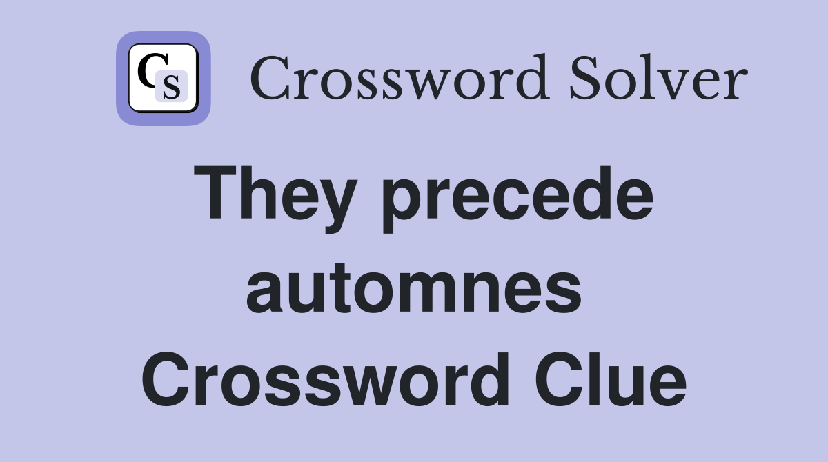 They precede automnes Crossword Clue