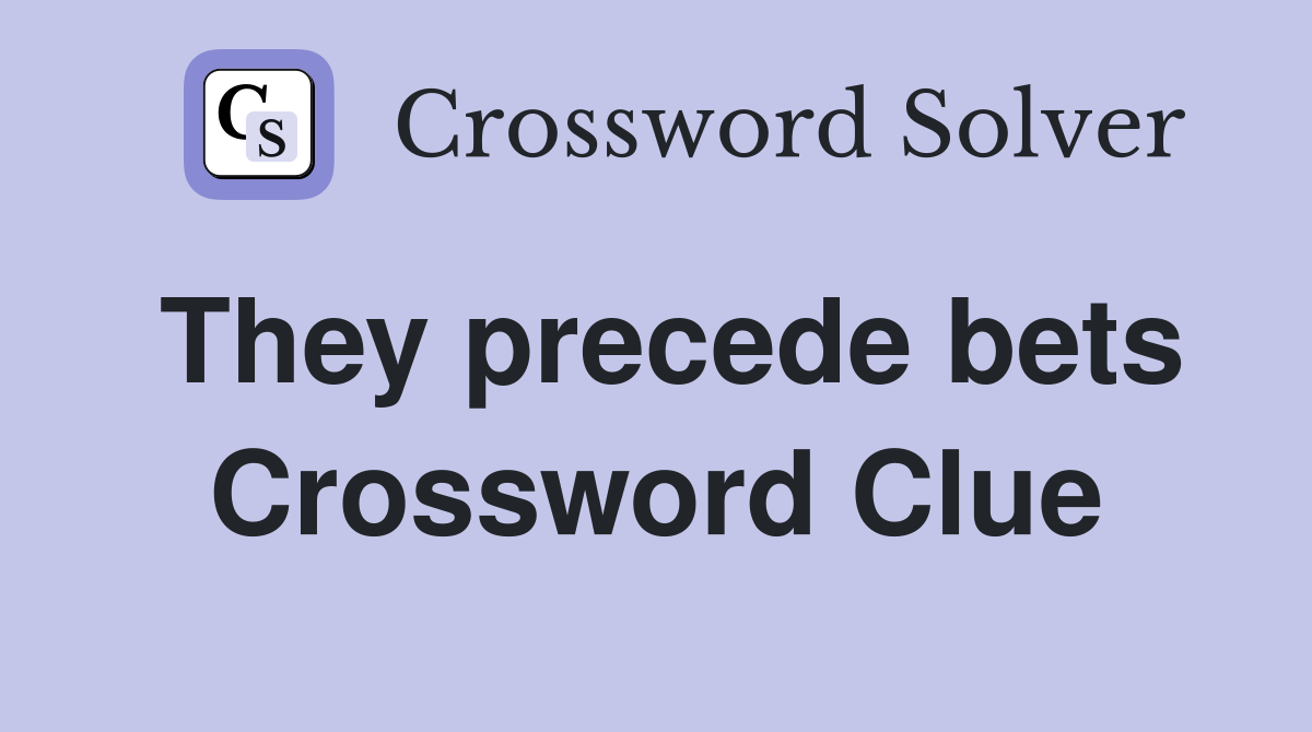 They precede bets Crossword Clue