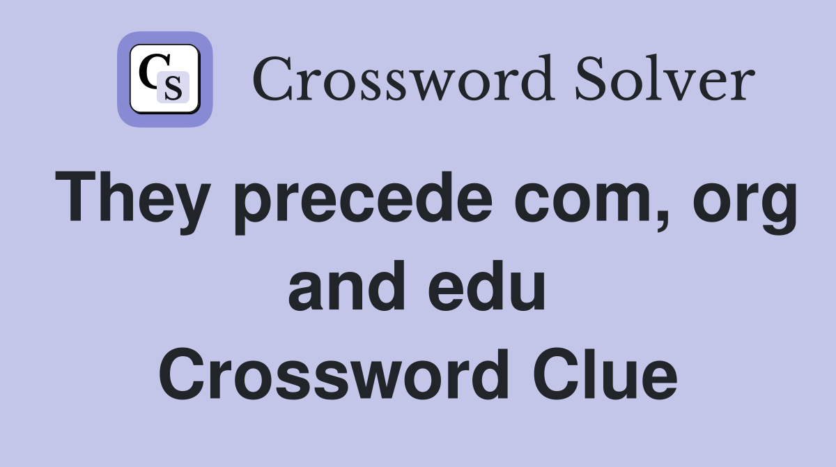 They precede com, org and edu Crossword Clue