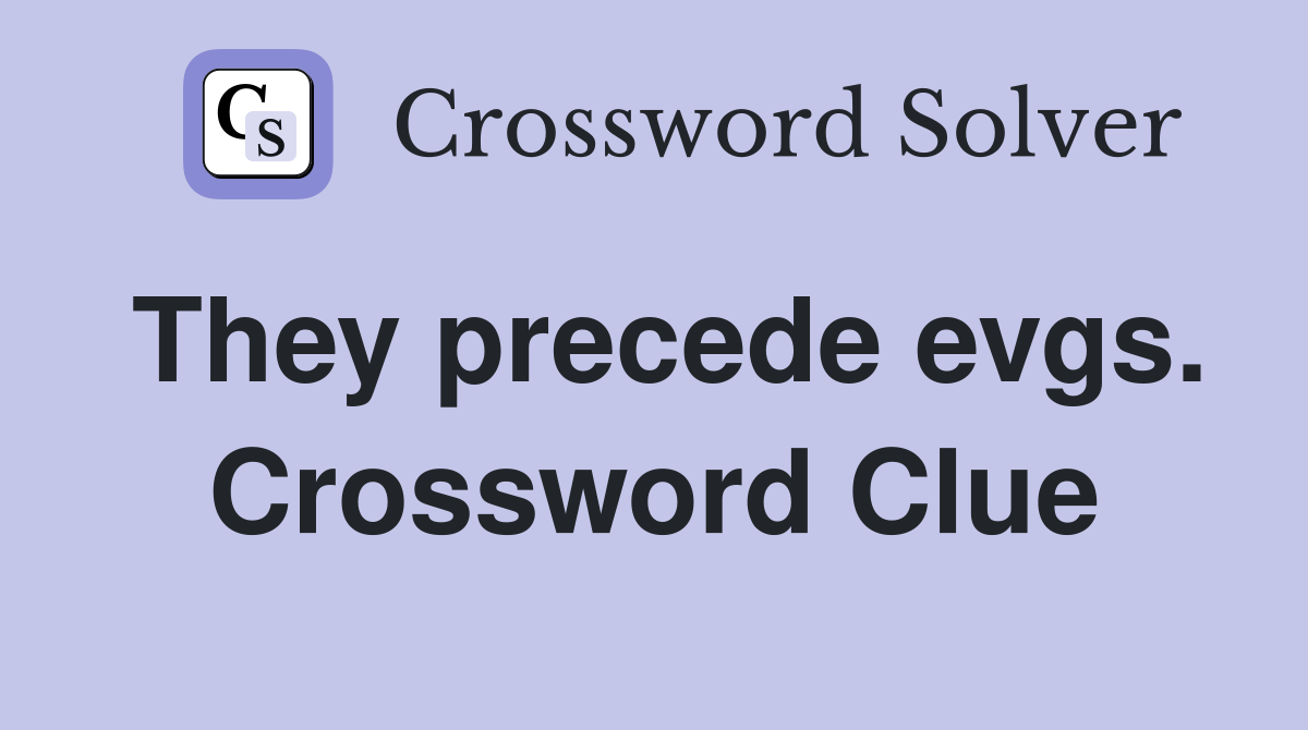 They precede evgs. Crossword Clue