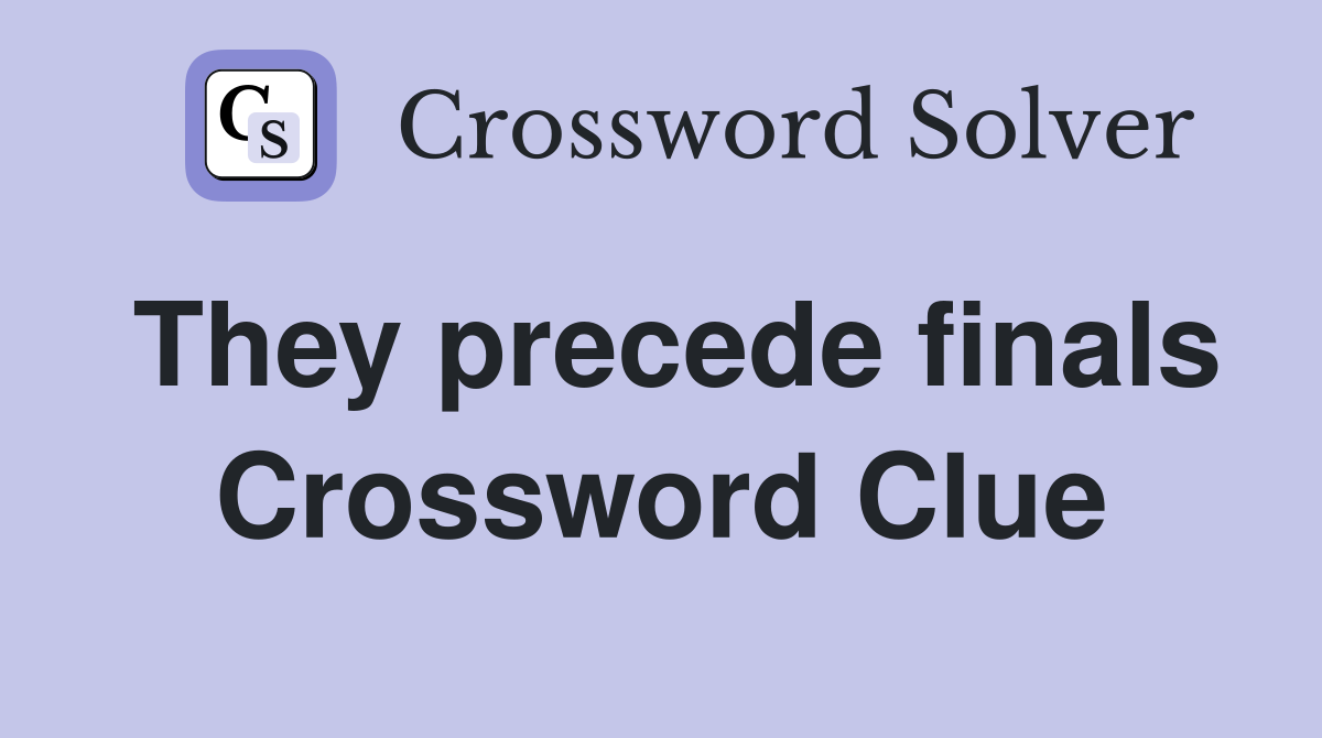 They precede finals Crossword Clue